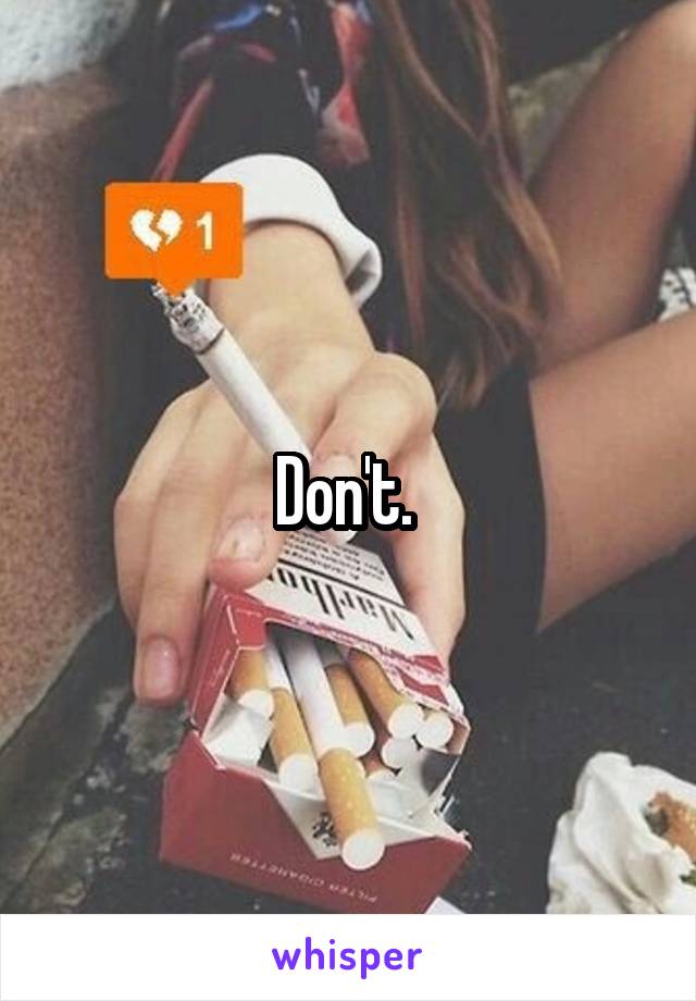 Don't. 