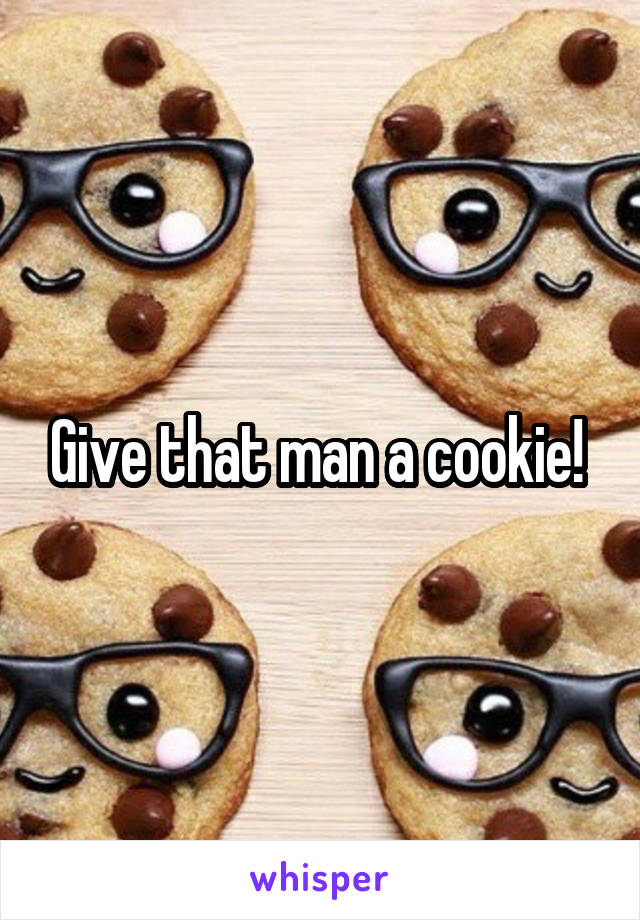 Give that man a cookie! 