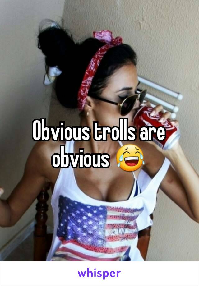 Obvious trolls are obvious 😂