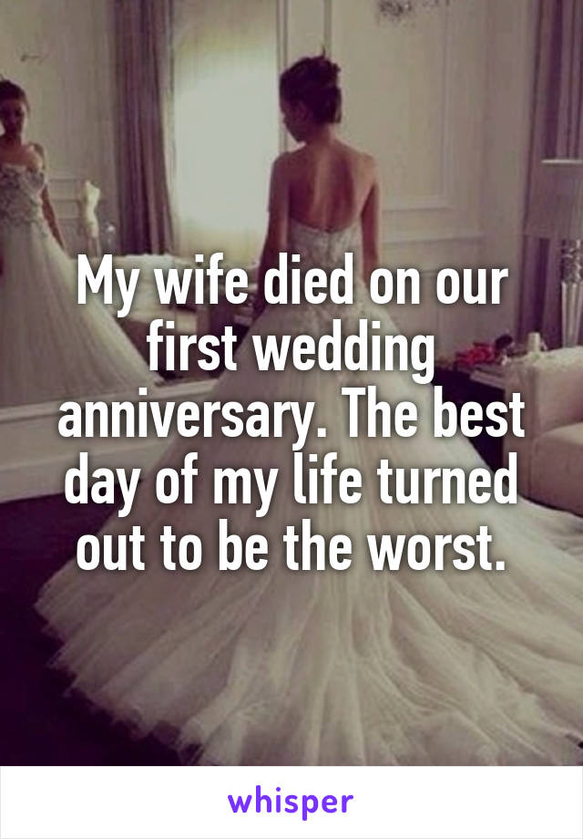 My wife died on our first wedding anniversary. The best day of my life turned out to be the worst.