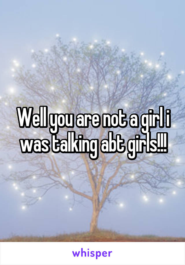 Well you are not a girl i was talking abt girls!!!