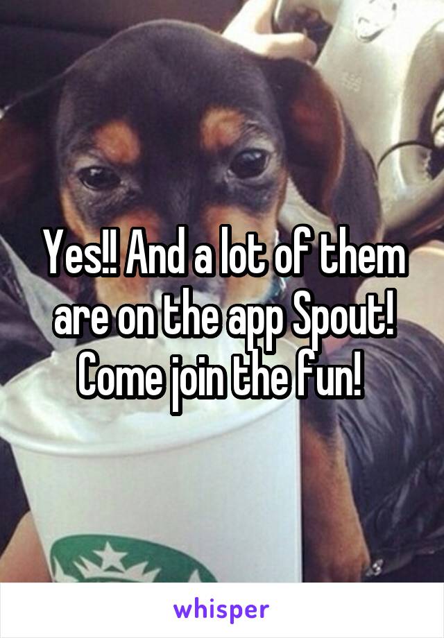 Yes!! And a lot of them are on the app Spout! Come join the fun! 