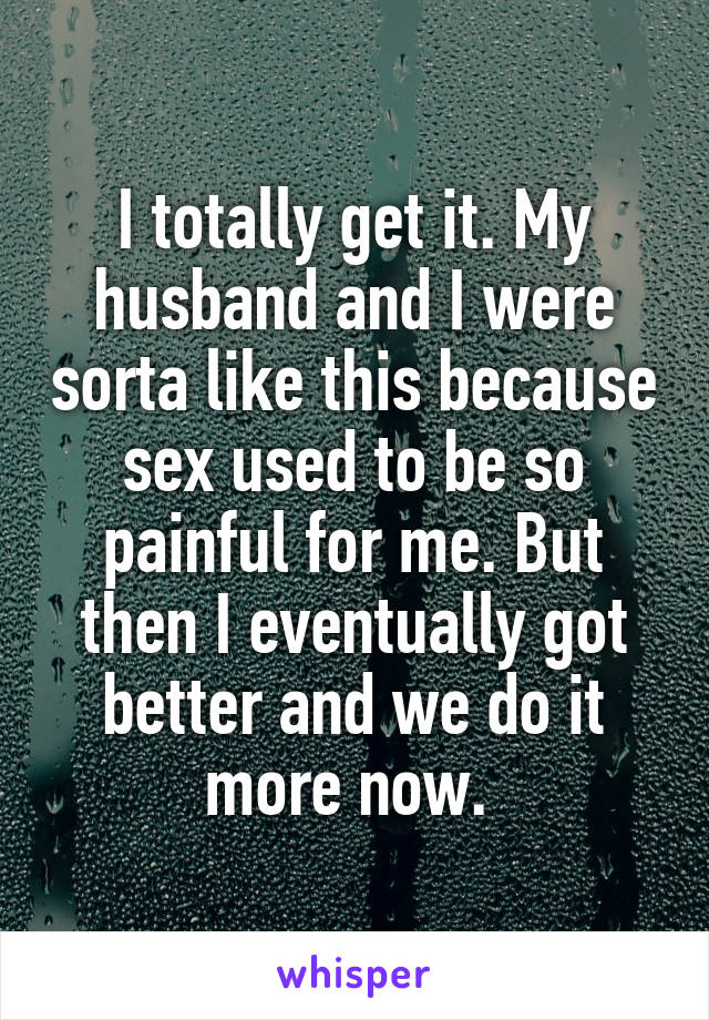 I totally get it. My husband and I were sorta like this because sex used to be so painful for me. But then I eventually got better and we do it more now. 