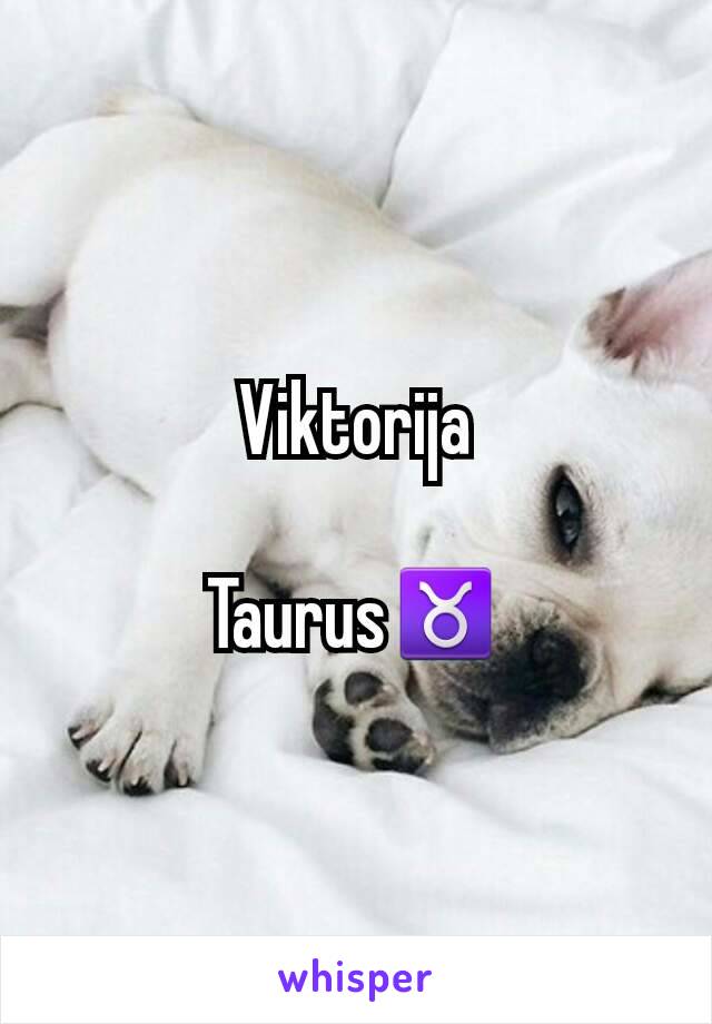 Viktorija

Taurus♉