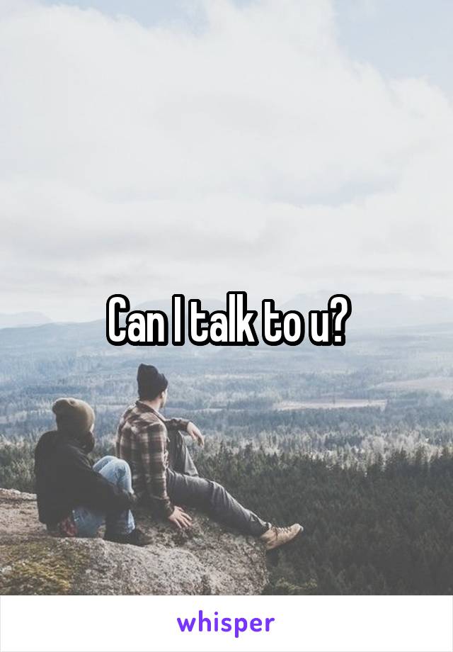 Can I talk to u?