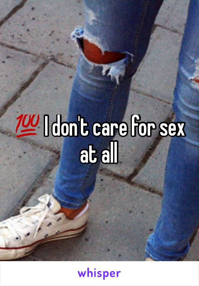 💯 I don't care for sex at all 