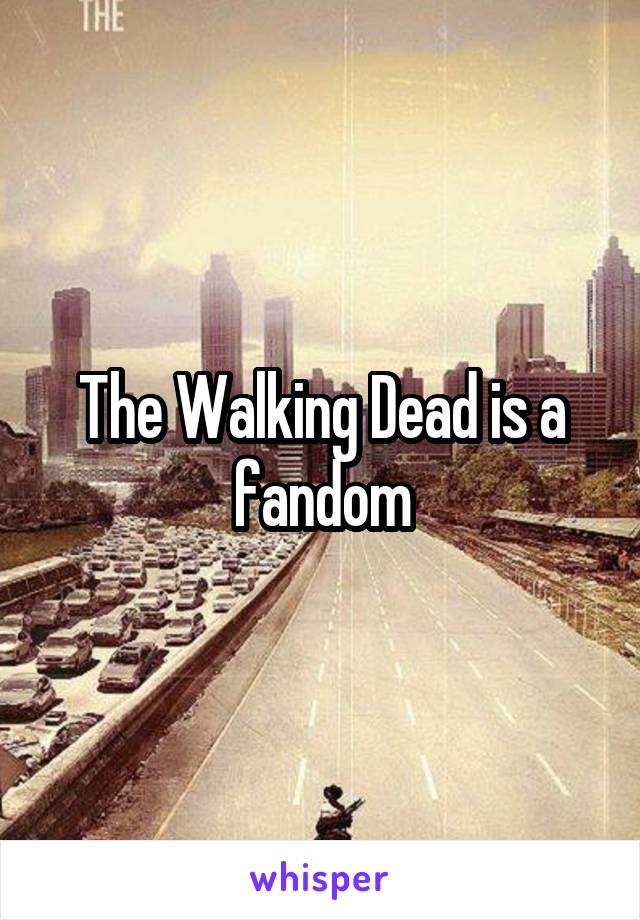 The Walking Dead is a fandom
