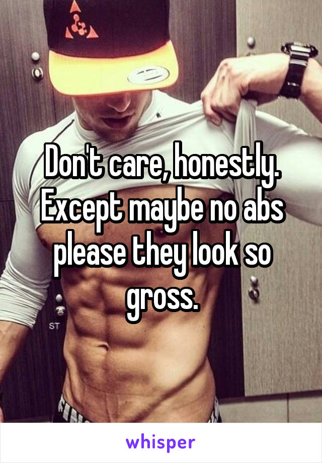 Don't care, honestly.
Except maybe no abs please they look so gross.