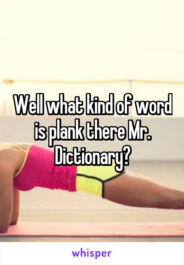 Well what kind of word is plank there Mr. Dictionary?