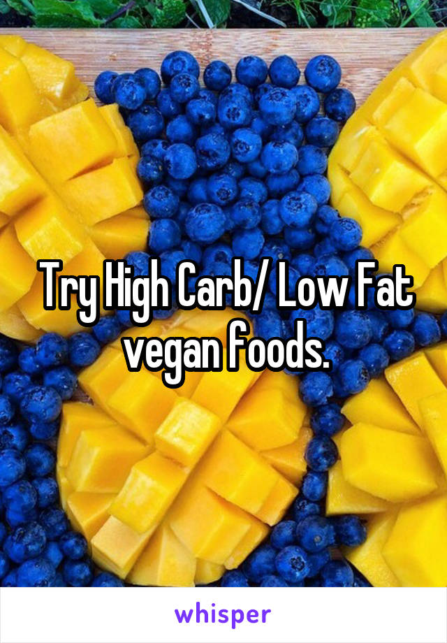 Try High Carb/ Low Fat vegan foods.