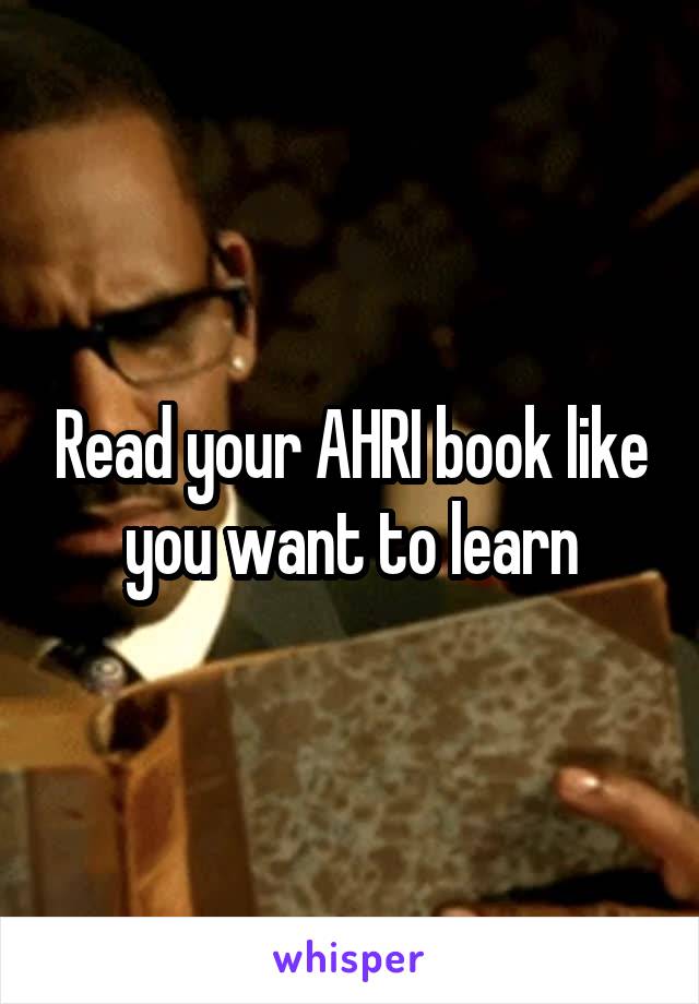 Read your AHRI book like you want to learn