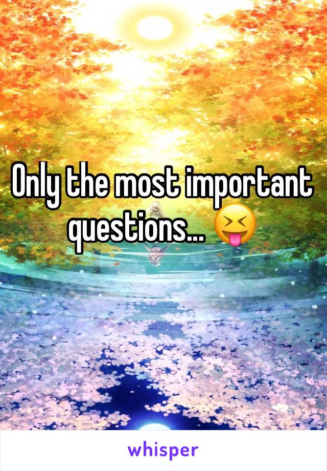 Only the most important questions... 😝