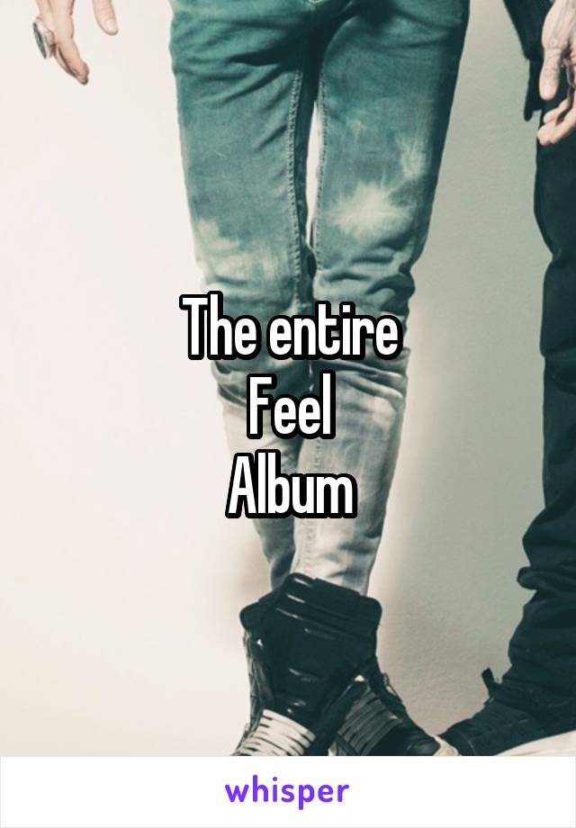 The entire
Feel
Album