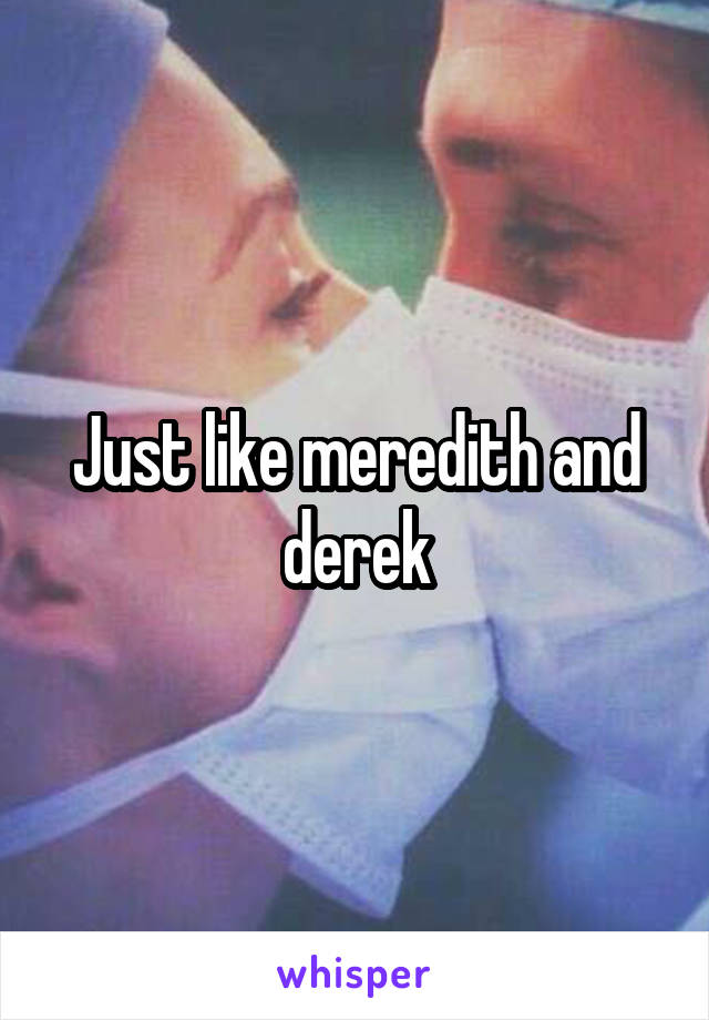 Just like meredith and derek