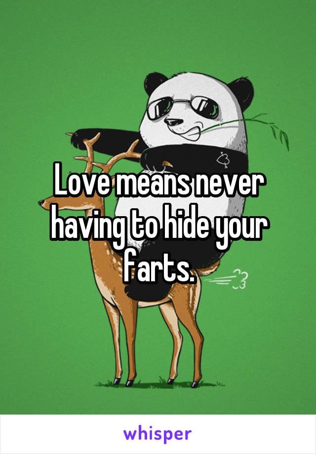 Love means never having to hide your farts.