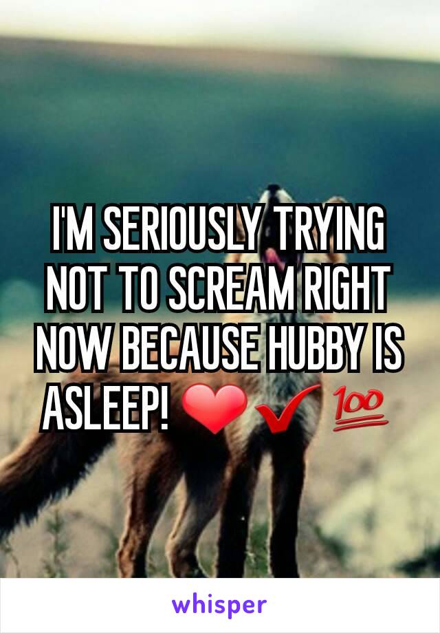 I'M SERIOUSLY TRYING NOT TO SCREAM RIGHT NOW BECAUSE HUBBY IS ASLEEP! ❤✔💯