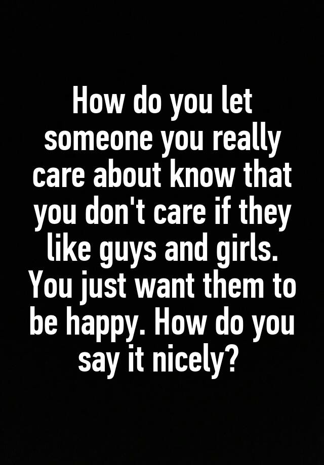 how-do-you-let-someone-you-really-care-about-know-that-you-don-t-care