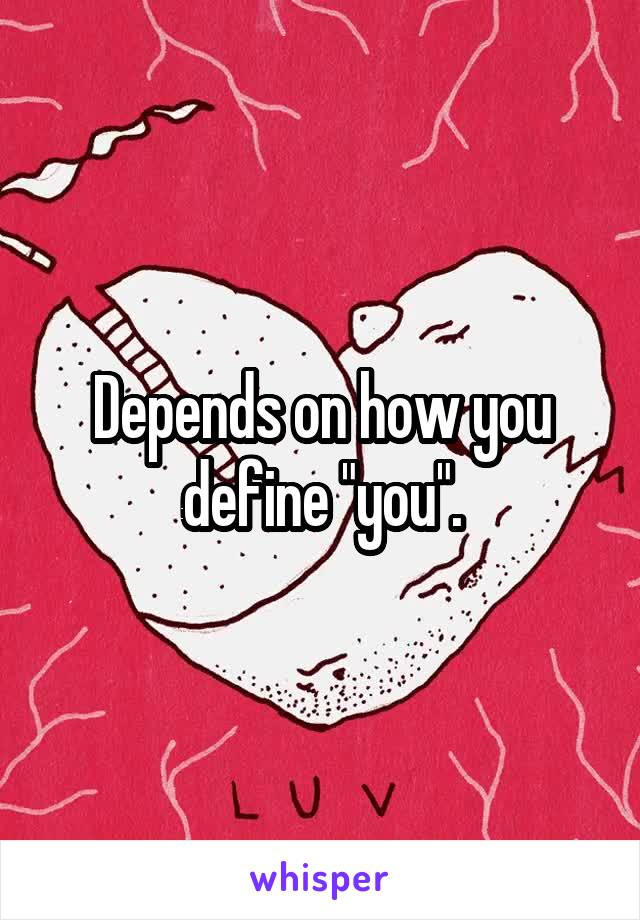 Depends on how you define "you".