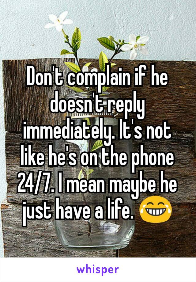 don-t-complain-if-he-doesn-t-reply-immediately-it-s-not-like-he-s-on