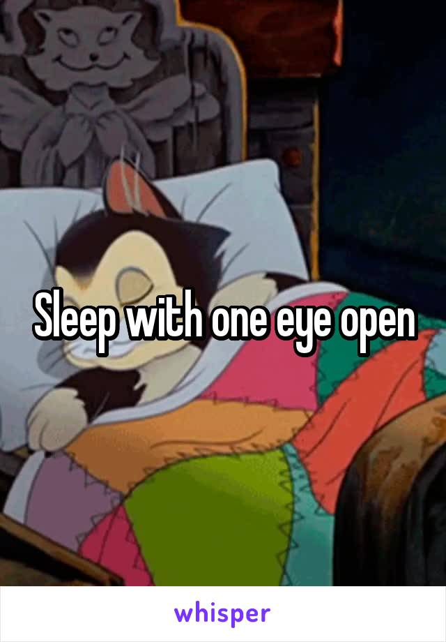 Sleep with one eye open