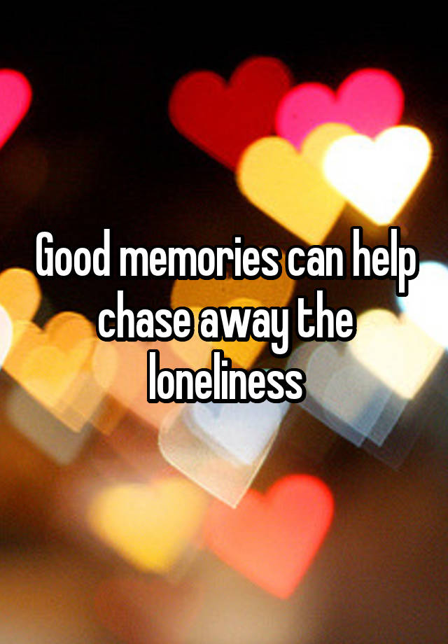 good-memories-can-help-chase-away-the-loneliness