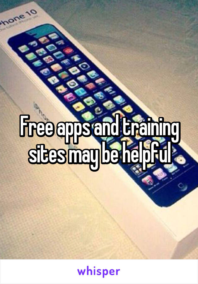 Free apps and training sites may be helpful