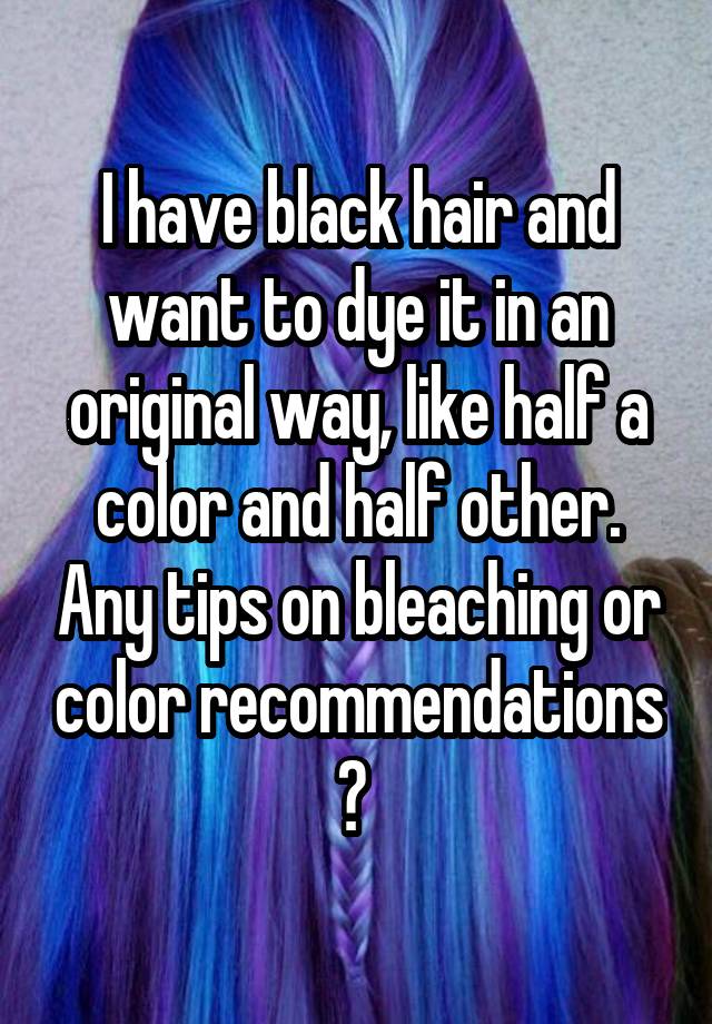 i-have-black-hair-and-want-to-dye-it-in-an-original-way-like-half-a