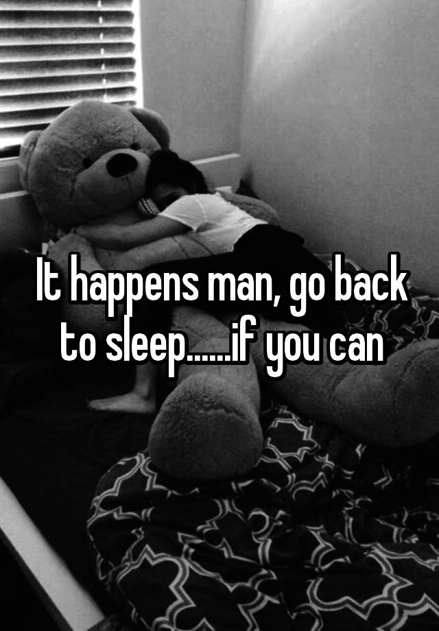 it-happens-man-go-back-to-sleep-if-you-can