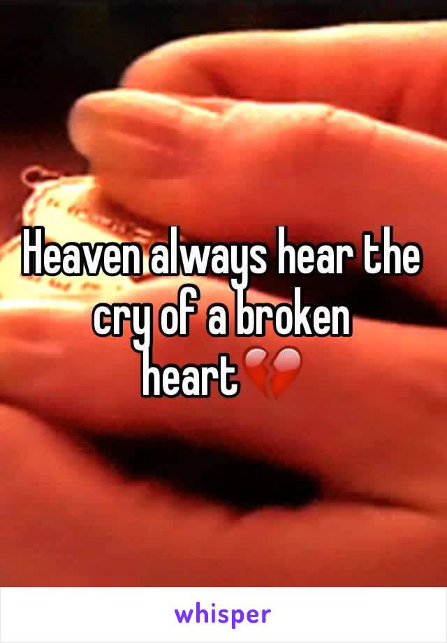 Heaven always hear the cry of a broken heart💔