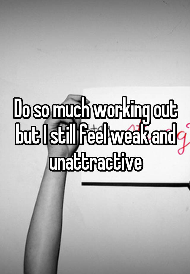 do-so-much-working-out-but-i-still-feel-weak-and-unattractive