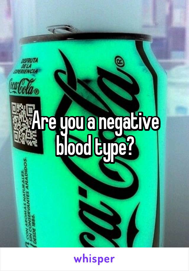 Are you a negative blood type?