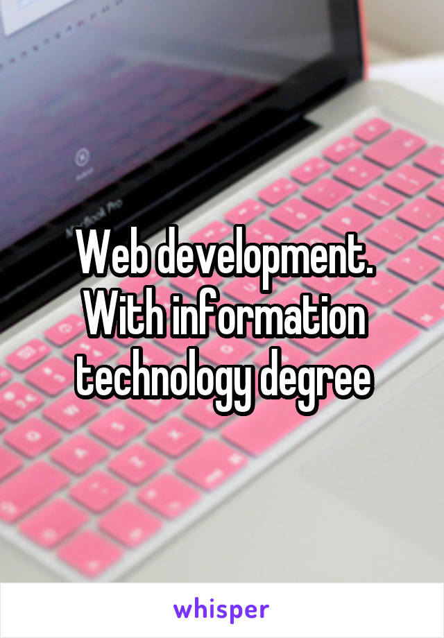 Web development. With information technology degree