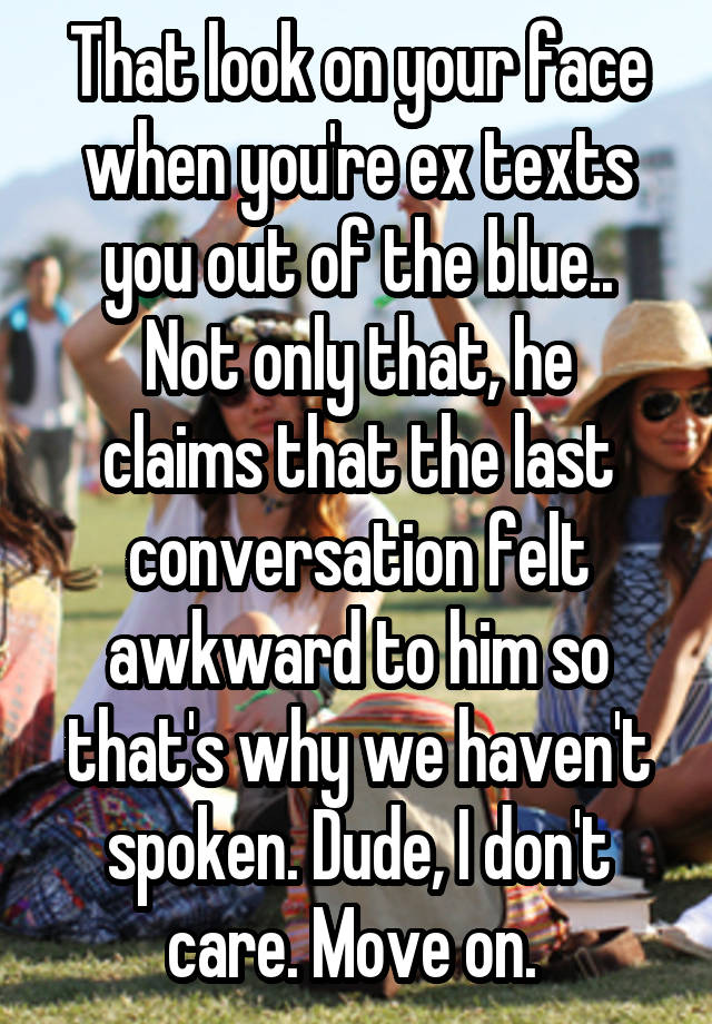 that-look-on-your-face-when-you-re-ex-texts-you-out-of-the-blue-not