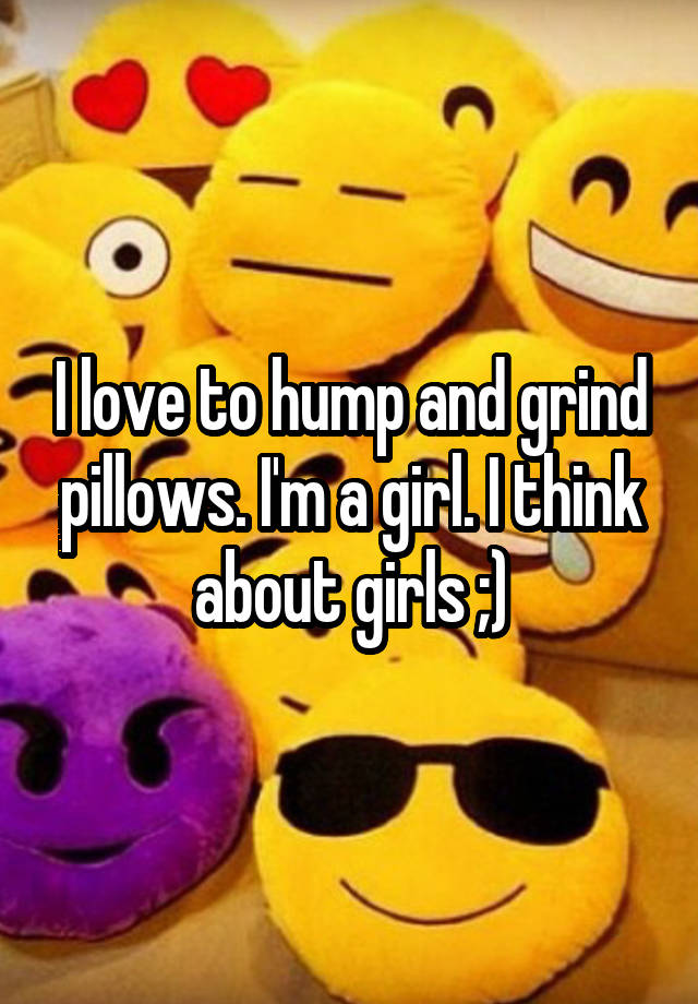 I Love To Hump And Grind Pillows Im A Girl I Think About Girls