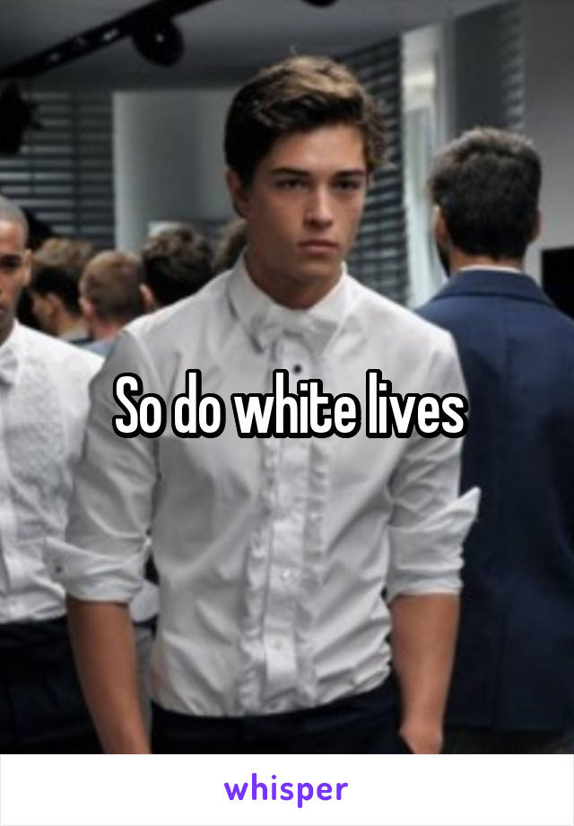 So do white lives