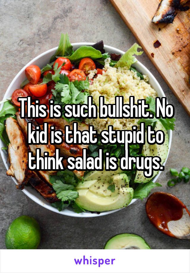 This is such bullshit. No kid is that stupid to think salad is drugs.