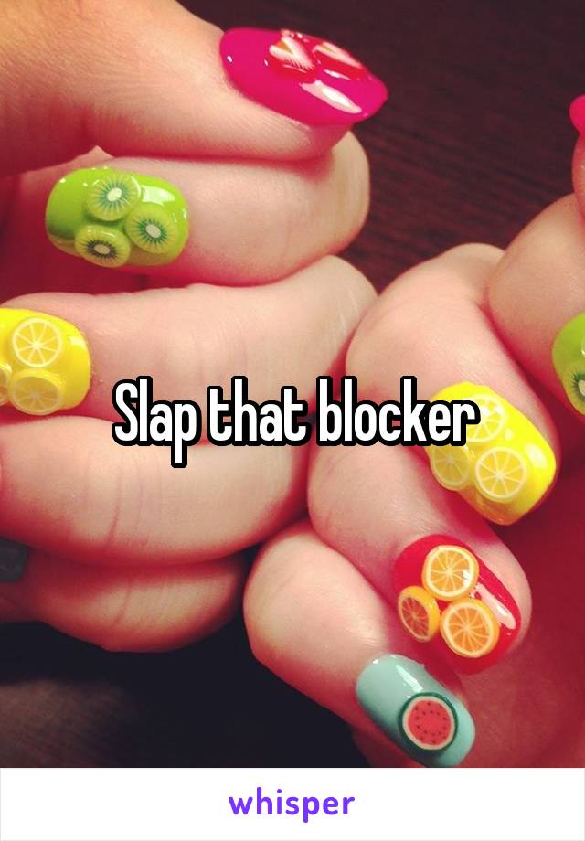 Slap that blocker