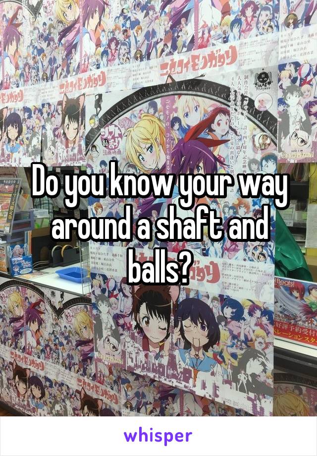 Do you know your way around a shaft and balls?