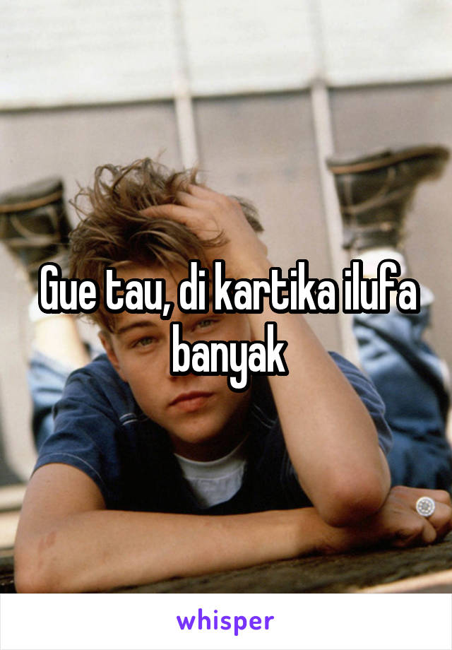 Gue tau, di kartika ilufa banyak