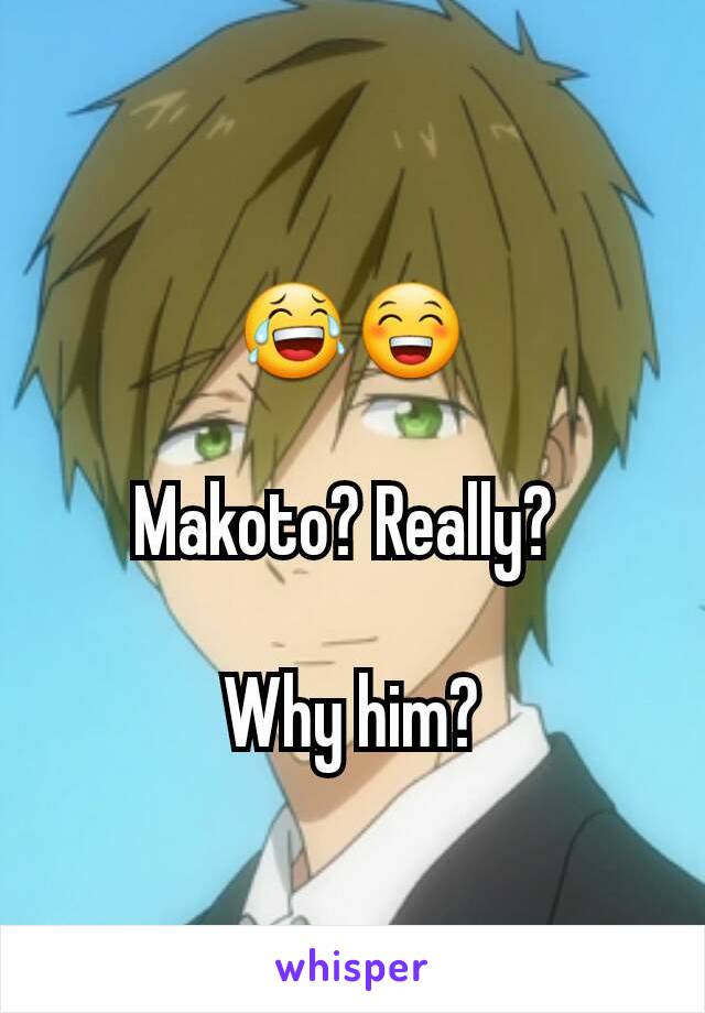 😂😁

Makoto? Really? 

Why him?