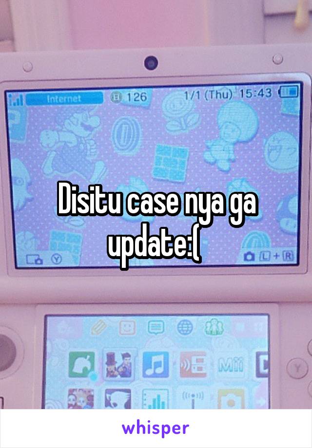 Disitu case nya ga update:( 