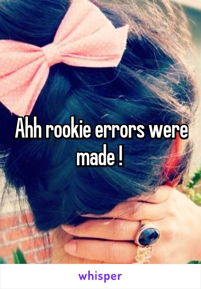 Ahh rookie errors were made ! 