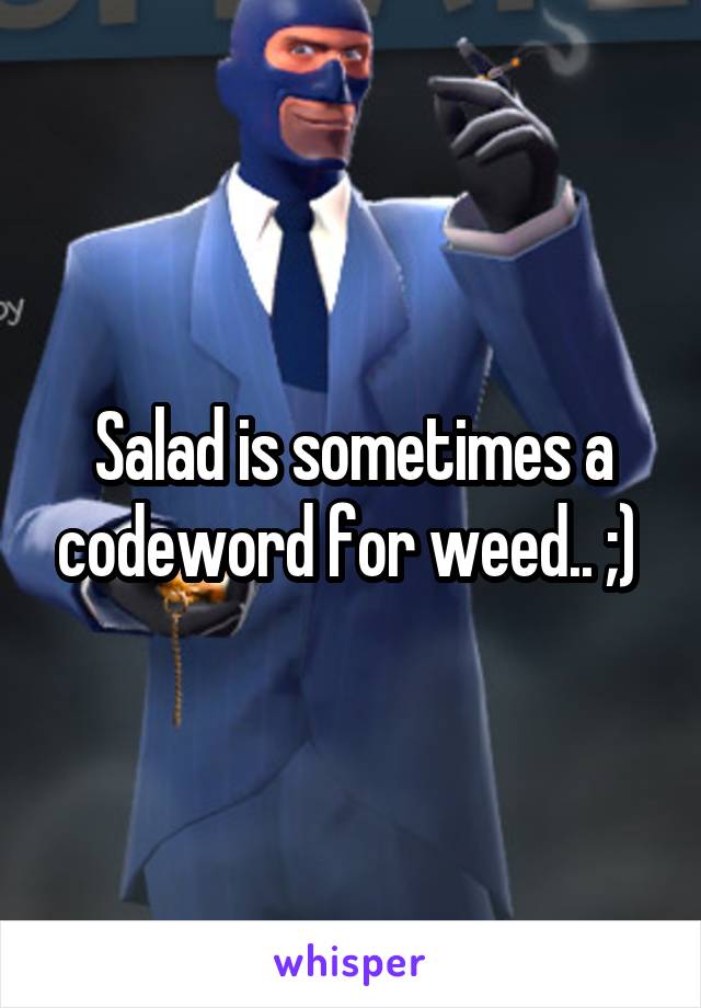 Salad is sometimes a codeword for weed.. ;) 