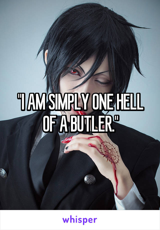 "I AM SIMPLY ONE HELL OF A BUTLER."
