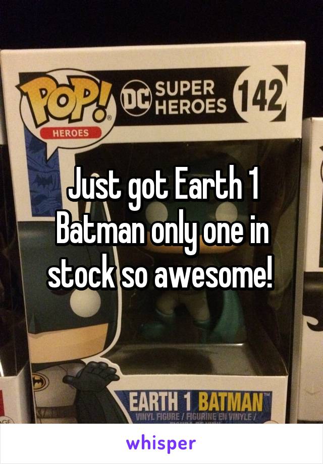Just got Earth 1 Batman only one in stock so awesome! 