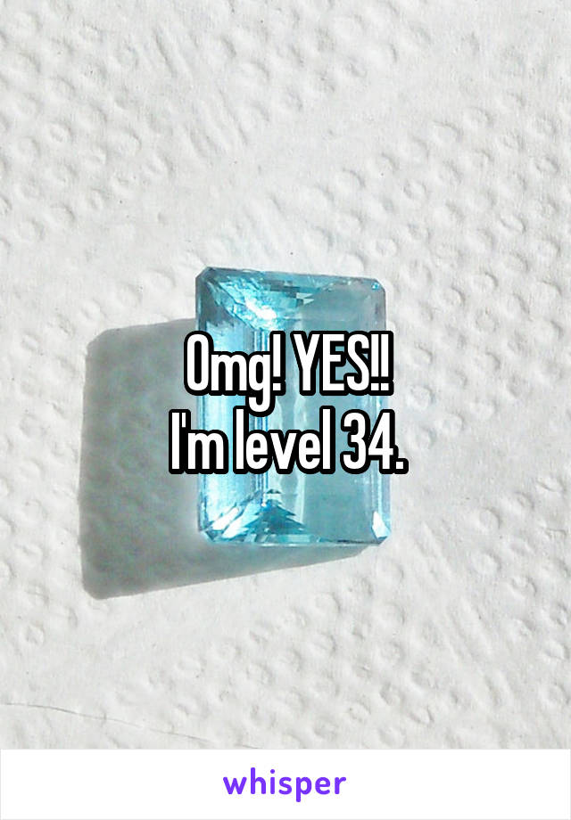 Omg! YES!!
I'm level 34.