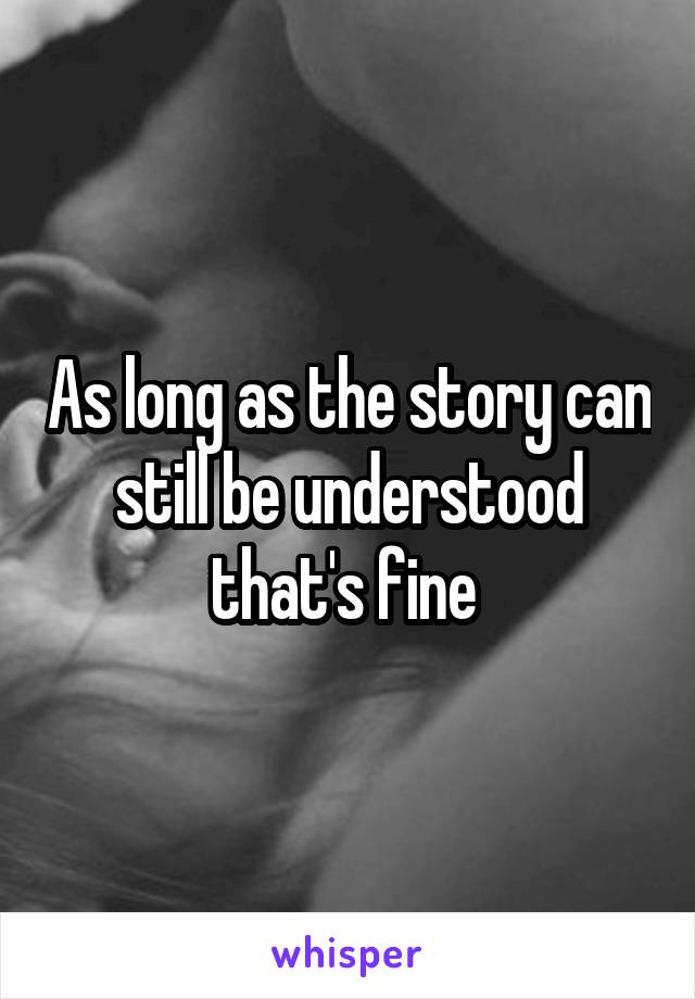 As long as the story can still be understood that's fine 