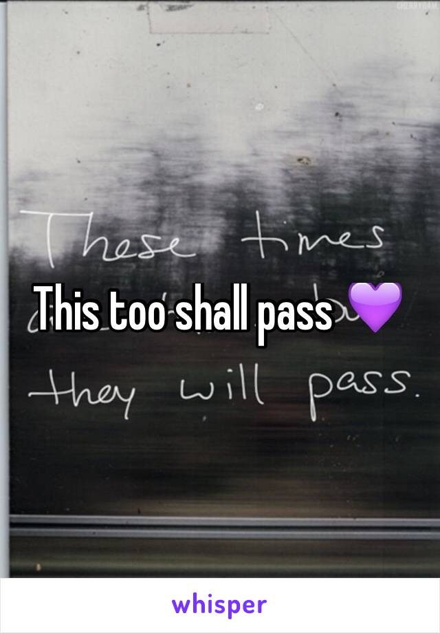 This too shall pass 💜