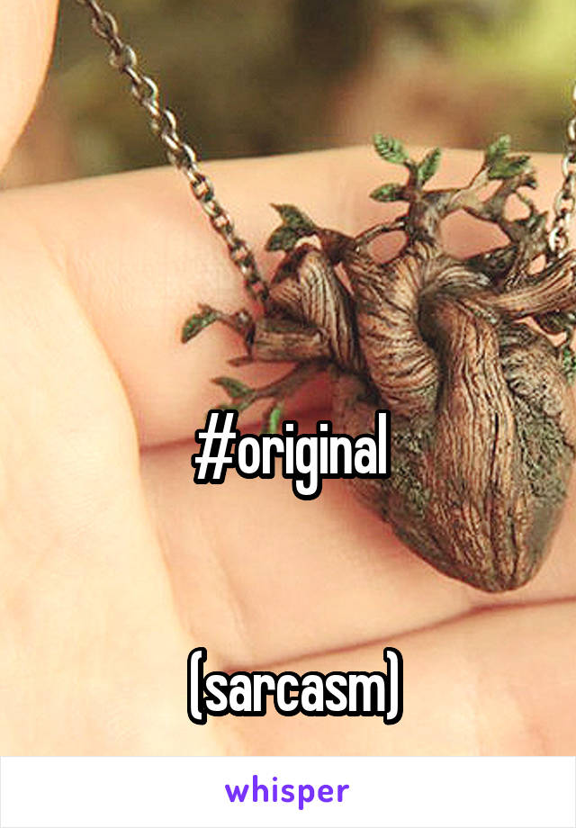 



#original


 (sarcasm)