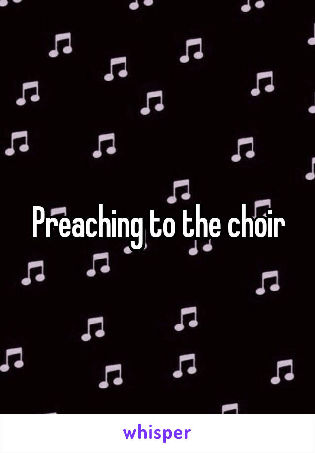 Preaching to the choir